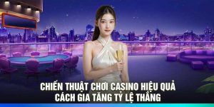 Chiến thuật chơi casino hiệu quả: Cách gia tăng tỷ lệ thắng